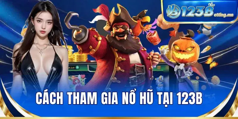 Cách tham gia nổ hũ tại 123B