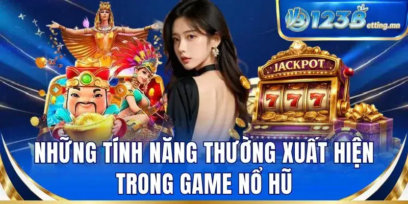 Những tính năng thường xuất hiện trong game nổ hũ